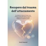 Recupero dal trauma dell'attaccamento: Una tabella di marcia di 30 giorni per guarire le ferite dell'infanzia, ricostruire relazioni sicure e porre fine alla tendenza a compiacere gli altri