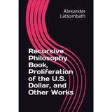 Recursive Philosophy Book, Proliferation of the U.S. Dollar, and Other Works
