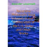 Recursive Philosophy Book Volumes 0 and 1, Proliferation of the U.S. Dollar, and Other Works