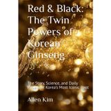 Red & Black: The Twin Powers of Korean Ginseng: The Story, Science, and Daily Rituals of Korea’s Most Iconic Root