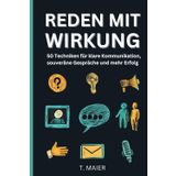Reden mit Wirkung: 50 Techniken für klare Kommunikation, souveräne Gespräche und mehr Erfolg