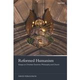 Reformed Humanism: Essays on Christian Doctrine, Philosophy, and Church