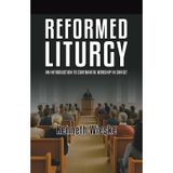 Reformed Liturgy: An Introduction to Covenantal Worship in Christ