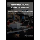 Reformer Pilates Exercise Manual: 150 Reformer Pilates Exercises With Over 600 Variations