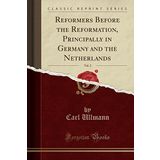 Reformers Before the Reformation, Principally in Germany and the Netherlands, Vol. 2 (Classic Reprint)