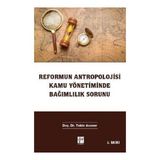 Reformun Antropolojisi Kamu Yönetiminde Bağımlılık Sorunu - Tekin Avaner