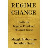 Regime Change: Inside the Imperial Presidency of Donald Trump