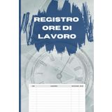 Registro Ore di Lavoro: Agenda Semplice per Attività e Ore di Lavoro 120 pagine | Organizzatore per Progetti e Obiettivi | Tabella per Monitoraggio del Tempo | Strumento per Gestione Lavorativa