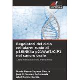Regolatori del ciclo cellulare: ruolo di p16INK4a p21Waf1/CIP1 nel cancro orale