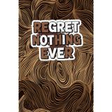 Regret Nothing Ever: A Journal for Meaningful Writing: 100 Lined Pages for Daily Notes, Reflections, and Creative Ideas — Suitable for All Ages and Uses