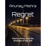 Regret: Poetry, Prose, and the Shadows of the Self