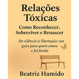 Relações Tóxicas – Como Reconhecer, Sobreviver e Renascer: Do silêncio à libertação: um guia para quem amou e foi ferido (Caminhos de Cura e Renascimento, Band 1)