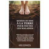 Remède de mise à la terre pour toutes les maladies: Méthodes naturelles d'ancrage pour réduire l'inflammation, cicatriser les plaies, soulager le ... auto-immunes et autres maladies chroniques