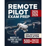Remote Pilot Exam Prep: Master the FAA Part 107 Test and Quickly Launch Your Drone Career – The Full Study Guide with Cutting-Edge Practice Tests and an Exclusive Online Quiz Simulator