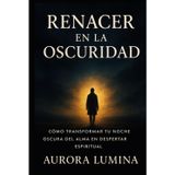 Renacer en la Oscuridad: Cómo transformar tu Noche Oscura del Alma en Despertar Espiritual