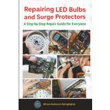 Repairing LED Bulbs and Surge Protector: A Step-by-Step Repair Guide for Everyone: Fix LED Lights and Power Strips with Confidence – No Experience Needed