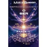 Reprogramando o Ser: Parte IV Valores: Frequências Divinas para Transformar Vida e Identidade: 4