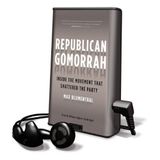 Republican Gomorrah: Inside the Movement That Shattered the Party [With Earbuds] (Playaway Adult Nonfiction)