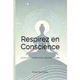 Respirez en Conscience: Le Pouvoir Transformateur de Votre Souffle