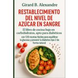 Restablecimiento del nivel de azúcar en sangre: El libro de cocina bajo en carbohidratos, apto para diabéticos, con 120 recetas fáciles para equilibrar la glucosa y prevenir la diabetes tipo 2 de f