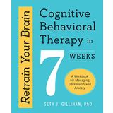 Retrain Your Brain: Cognitive Behavioral Therapy in 7 Weeks: A Workbook for Managing Depression and Anxiety