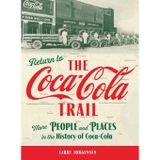 Return to the Coca-Cola Trail: More People and Places in the History of Coca-Cola