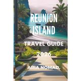 REUNION ISLAND TRAVEL GUIDE 2026: "From Lava Trails to Lagoon Shores— Adventure in Every Corner"