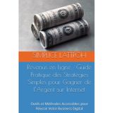 Revenus en Ligne : Guide Pratique des Stratégies Simples pour Gagner de l’Argent sur Internet: Outils et Méthodes Accessibles pour Réussir Votre Business Digital