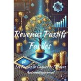 Revenus Passifs Faciles : Les Façons de Gagner de l’Argent Automatiquement: Gagner de l’Argent en Ligne : Stratégies Automatisées pour Débutants et Experts