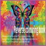 Reverse colouring book: Beautiful butterfly creations. 50 easy to challenging backgrounds to let your creative juices flow. 8.5" x 8.5" with 100 pages
