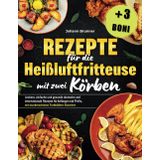 Rezepte für die Heißluftfritteuse mit zwei Körben: Leckere, einfache und gesunde deutsche und internationale Rezepte für Anfänger und Profis, mit wunderschönen Farbbildern illustriert