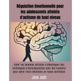 Régulation émotionnelle pour les adolescents atteints d'autisme de haut niveau: Aider les hommes autistes à développer des techniques d'autorégulation avec des conseils pour gérer leurs émotions en to