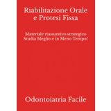 Riabilitazione Orale e Protesi Fissa: Materiale riassuntivo strategico Studia Meglio e in Meno Tempo! (Odontoiatria e Protesi Dentaria)