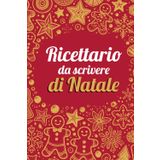 Ricettario da scrivere di Natale: Scrivi le tue ricette per le Feste in un solo posto. Spazio per 50 piatti. Quaderno ricette personalizzabile.