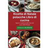 Ricette di Natale polacche Libro di cucina: Sapori e tradizioni delle feste dal cuore della Polonia (Flavors of Christmas Around the World)