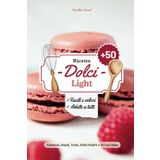 Ricette Dolci Light: +50 Dolci Deliziosi Senza Rinunciare alla Forma, Facili e Veloci per Ogni Occasione