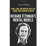 Richard Feynman's Mental Models: How to Think, Learn, and Problem-Solve Like a Nobel Prize-Winning Polymath