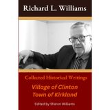 Richard L. Williams Collected Historical Writings: Village of Clinton Town of Kirkland