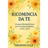 Ricomincia da te: 21 giorni di mindfulness per ritrovare equilibrio, calma e gioia