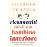 Riconnettiti con il Tuo Bambino Interiore: Ritrova il bambino ferito dentro di te, supera i traumi e lascia andare il passato per trovare la pace