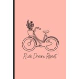 Ride Dream Repeat: Pretty Bicycle Notebook 120 pages 6x9" Perfect Gift For Bicycle Lovers