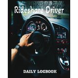 Rideshare Driver Daily Logbook: All in One Daily Earnings and Expenses Journal for Rideshare Drivers
