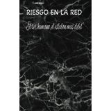 RIESGO EN LA RED: El ser humano, el eslabon mas debil: Cuaderno de buenas practicas y reacción frente a internet: Registro diario de actitud y mejora