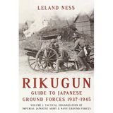 Rikugun: Guide to Japanese Ground Forces 1937-1945: Tactical Organization of Imperial Japanese Army & Navy Ground Forces v. 1 by Leland S. Ness (2014) Paperback
