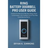 Ring Battery Doorbell Pro User Guide: A Hands-On Manual for Effortless Setup, Smart Customization, and Confident Use of Your New Home Security Device
