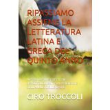 RIPASSIAMO ASSIEME LA LETTERATURA LATINA E GRECA DEL QUINTO ANNO: AUTORI LATINI E GRECI CON APPROFONDIMENTI SUL PENSIERO E SULL'ANALISI DELLE OPERE (LA SCUOLA DI IERI, DI OGGI E DI DOMANI, Band 6)