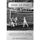 Rise As One: A 90-Day Soccer Journey from Scratch to Success
