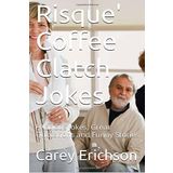 [Risque' Coffee Clatch Jokes: Komik Şakalar, Harika Alıntılar ve Komik Hikayeler] [By: Erichson, Carey] [February, 2015]