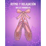 RITMO Y RELAJACIÓN BALLET MANDALAS: Equilibrio entre arte y calma, libro de colorear para adultos