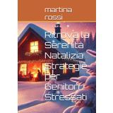 Ritrova la Serenità Natalizia: Strategie per Genitori Stressati: Come Superare Ansia e Stress, Organizzare le Feste con Facilità e Creare Magici Ricordi in Famiglia